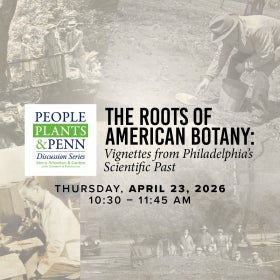 A flier advertising a virtual event hosted by the University of Pennsylvania titled, "The Roots of American Botany: Vignettes from Philadelphia’s Scientific Past."