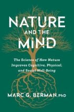 The cover a book titled, "Nature and the Mind: The Science of How Nature Improves Cognitive, Physical, and Social Well-Being by Marc G. Berman PhD."